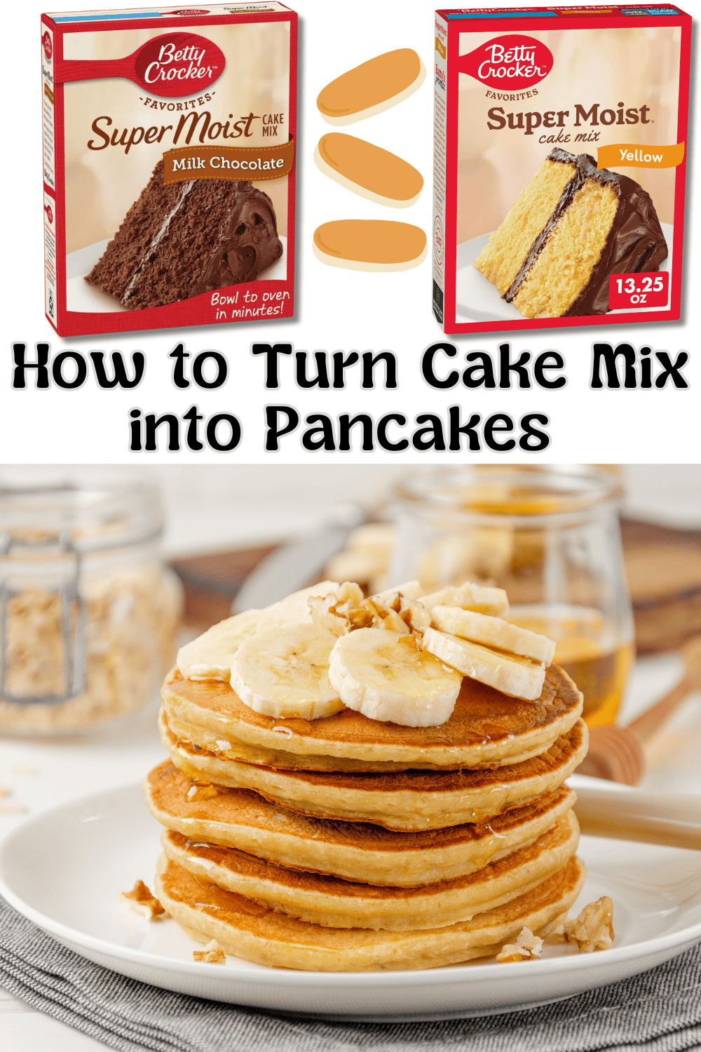 Two boxes of Betty Crocker cake mix with a stack of pancakes topped with banana slices and chopped nuts. Text on the image says 'How to Turn Cake Mix into Pancakes'.